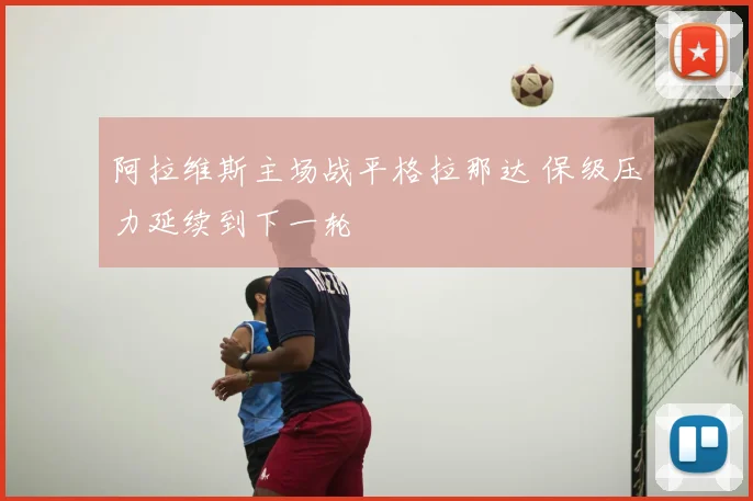 阿拉维斯主场战平格拉那达 保级压力延续到下一轮