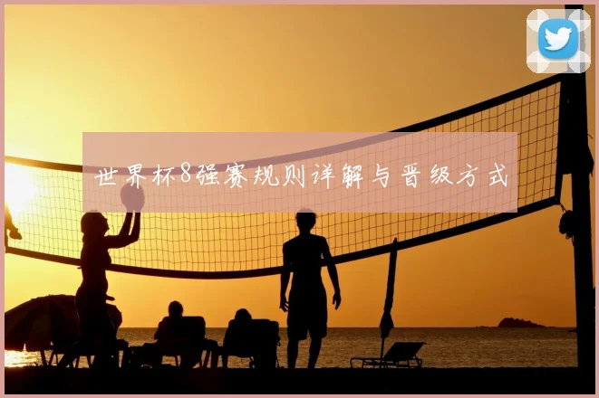 世界杯8强赛规则详解与晋级方式