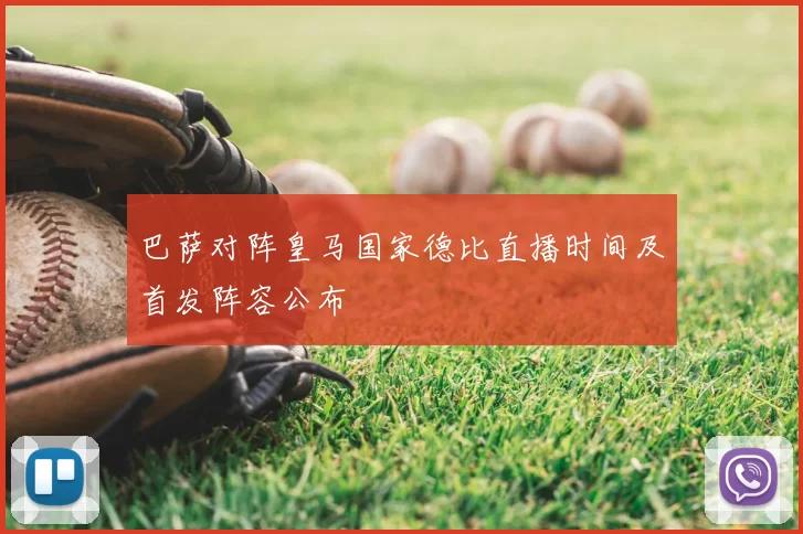 巴萨对阵皇马国家德比直播时间及首发阵容公布