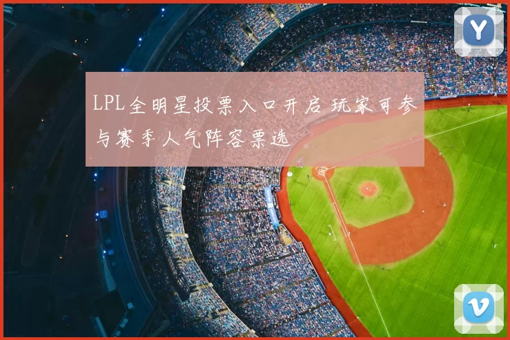 LPL全明星投票入口开启 玩家可参与赛季人气阵容票选